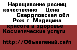 Наращиванне ресниц качественно  › Цена ­ 800-1400 - Свердловская обл., Реж г. Медицина, красота и здоровье » Косметические услуги   